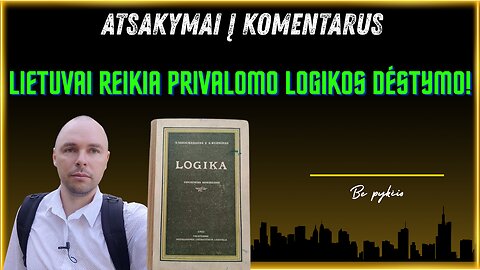 Atsakymai į komentarus: Lietuvai reikia privalomo logikos dėstymo!