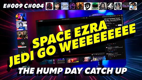 🔴The Humpday Catchup🔴E#009 C#004🔴"Space Ezra Jedi Go Weeeeeeeeeee"