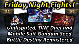 Friday Night Fights! Undisputed, DNF Duel and Mobile Suit Gundam Seed Battle Desitny Remastered