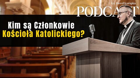 Kim są Członkowie Kościoła Katolickiego? – Ks. Paweł Korupka Podcast