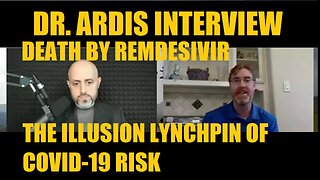 DR. ARDIS INTERVIEW - DEATH BY REMDESIVIR: THE ILLUSION LYNCHPIN OF COVID-19 RISK