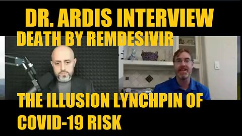 DR. ARDIS INTERVIEW - DEATH BY REMDESIVIR: THE ILLUSION LYNCHPIN OF COVID-19 RISK