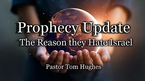 Prophecy Update: The Reason They Hate Israel
