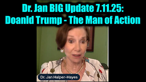 Dr. Jan Halper-Hayes BIG Update 7.11.25: Donald Trump - The Man of Action