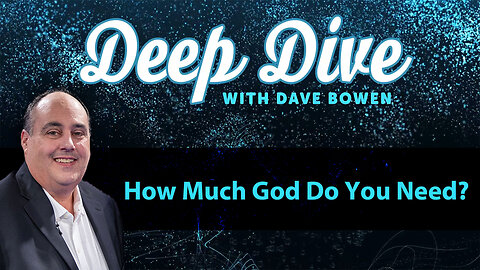 How Much GOD Do You NEED? | Deep Dive with Dave Bowen