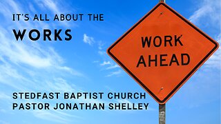 It's all about the works - Pastor Jonathan Shelley | Stedfast Baptist Church