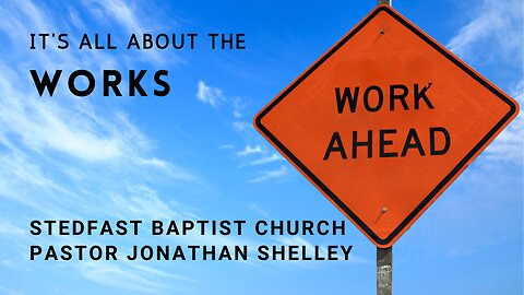 It's all about the works - Pastor Jonathan Shelley | Stedfast Baptist Church