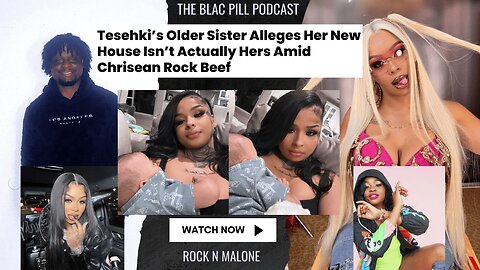 Tesehki's Older Sister Alleges her new House isn't Actually hers amid Chrisean Rock Beef