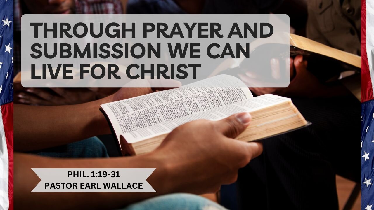 Through Prayer and Submission We Can Live For Christ-Phil 1:19