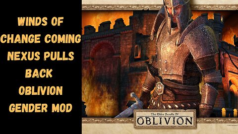 Nexus mods reinstates male and female mod in Oblivion is this a sign of change within the industry?
