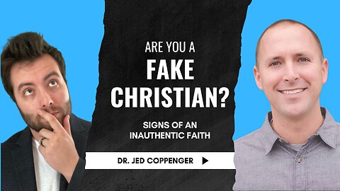 Are You a Fake Christian? With Dr. Jed Coppenger