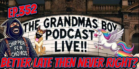 The Grandmas Boy Podcast EP.352-BETTER LATE THEN NEVER RIGHT?