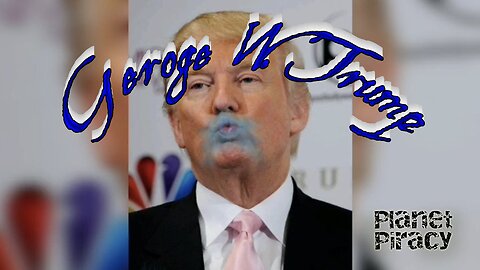 Planet Piracy 173: George W. Trump