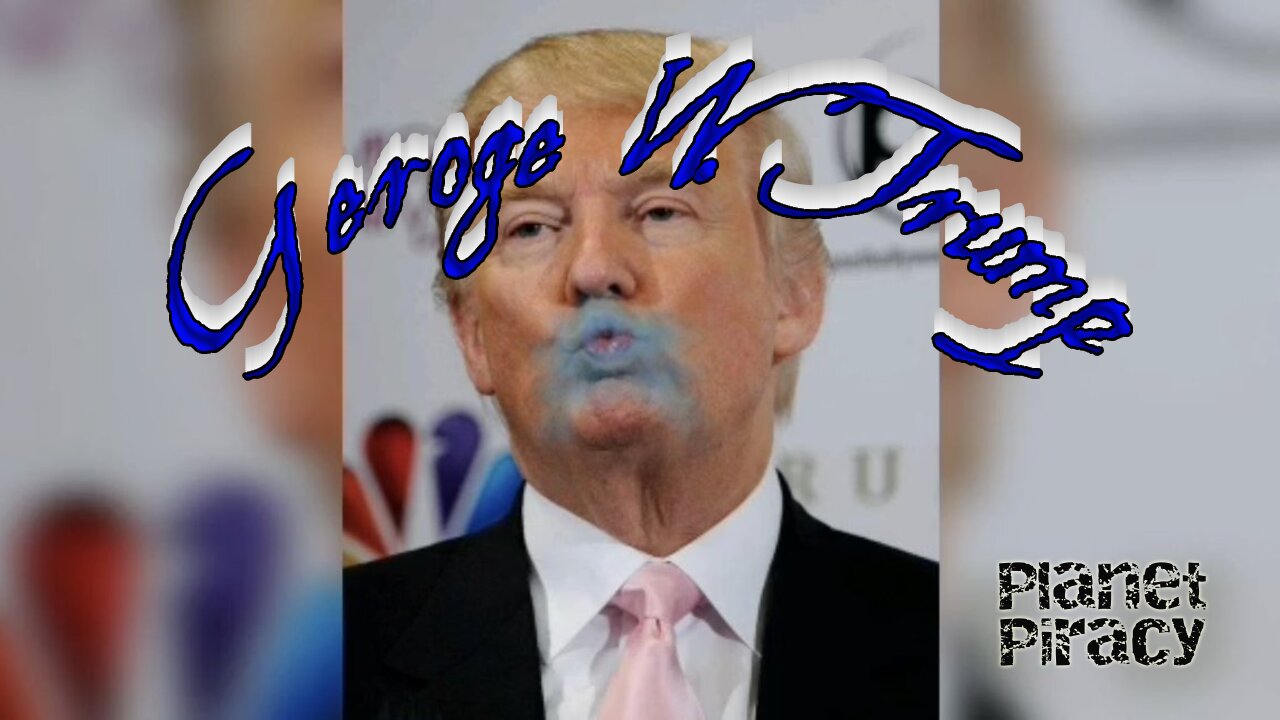 Planet Piracy 173: George W. Trump