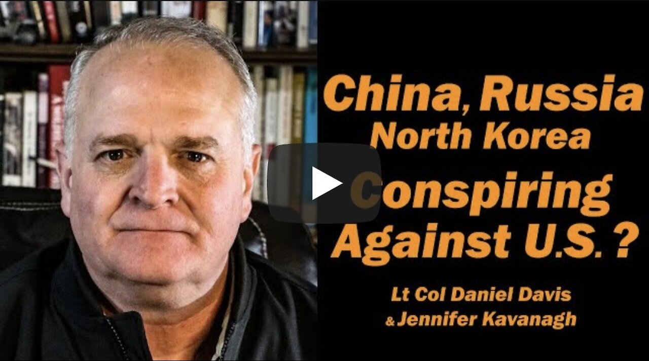 China, Russia North Korea Conspiring Against U.S.? /Lt Col Daniel Davis & Jennifer Kavanagh