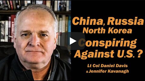 China, Russia North Korea Conspiring Against U.S.? /Lt Col Daniel Davis & Jennifer Kavanagh