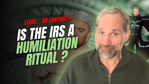 Is the IRS DESIGNED To Be A Humilition Ritual?
