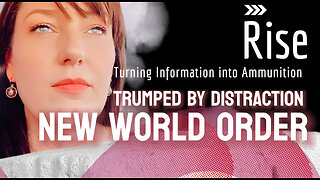 TRUMPED BY DISTRACTION: NEW WORLD ORDER on Rise Ep. 36.