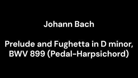 Prelude and Fughetta in D minor, BWV 899 (Pedal-Harpsichord)