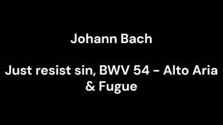 Just resist sin, BWV 54 - Alto Aria & Fugue