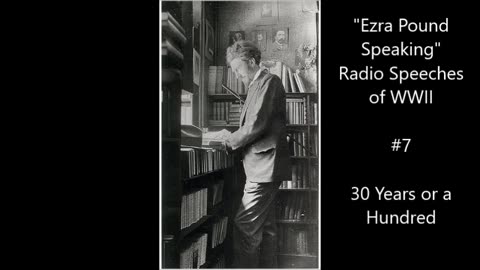Ezra Pound Radio #7: (February 3, 1942) U.S.(A2) " 30 YEARS OR A HUNDRED "