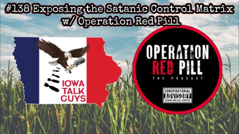 Iowa Talk Guys #138 Exposing the Satanic Control Matrix w/ Operation Red Pill