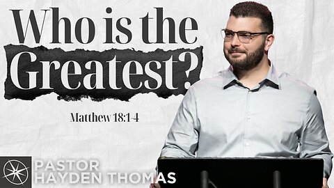 Who is the Greatest? (Matthew 18:1-4) | Pastor Hayden Thomas