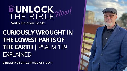Curiously Wrought in the Lowest Parts of the Earth | Psalm 139 Explained
