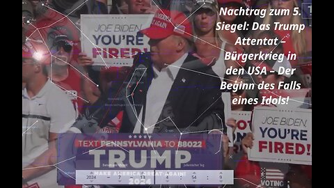 Nachtrag zum 5. Siegel: Das Trump Attentat–Bürgerkrieg in den USA–Der Beginn des Falls eines Idols!