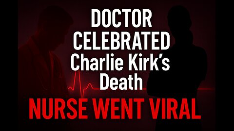 Doctor CELEBRATED Charlie Kirk’s Death