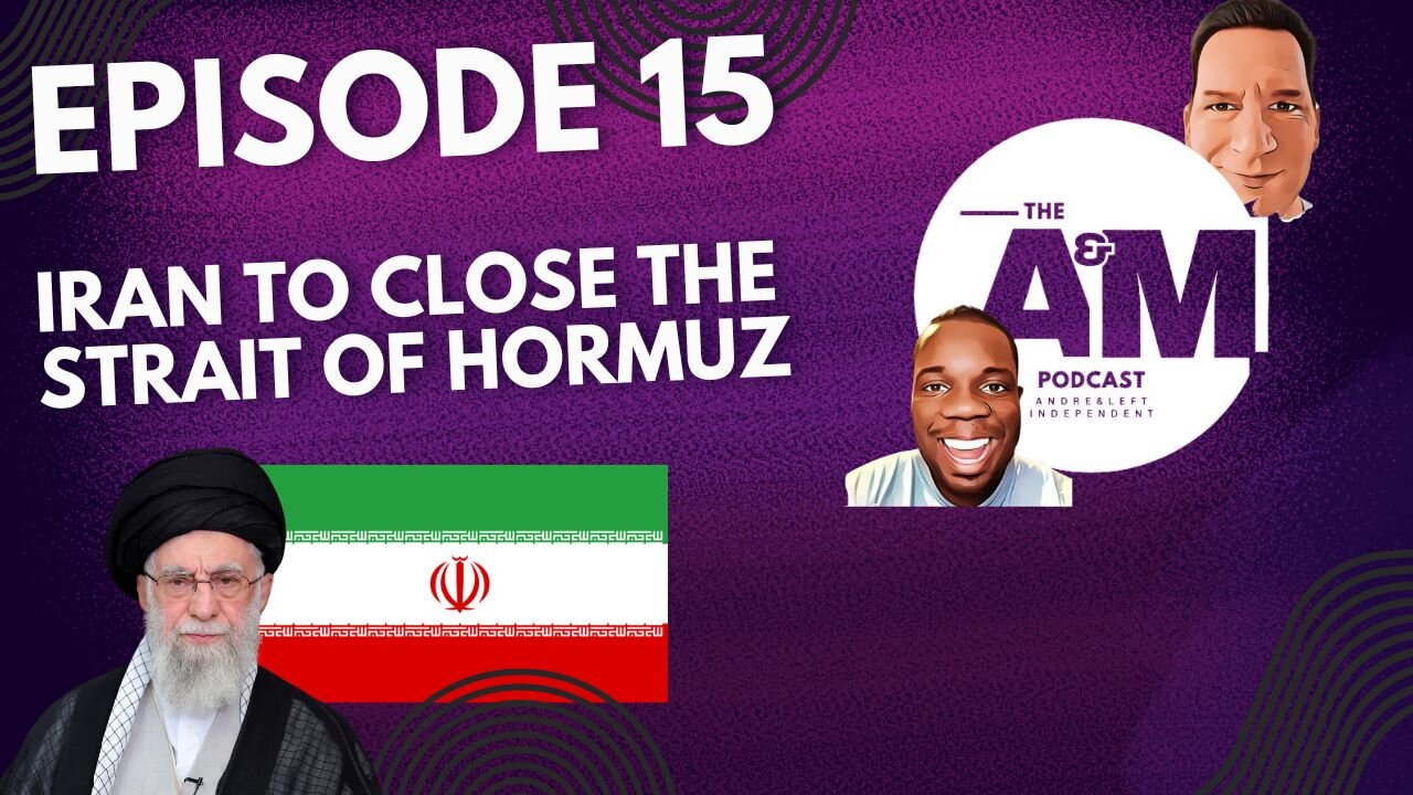 IRAN TO CLOSE THE STRAIT OF HORMUZ - The A&M Podcast - Episode 15