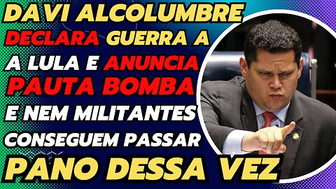 ALCOLUMBRE DECLARA GUERRA A LULA E ANUNCIA PAUTA BOMBA,E MILITANTES FICAM IRRTADOS COM DESGOVERNO