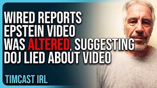 Wired Reports Epstein Video Was ALTERED, Suggesting DOJ LIED About Video