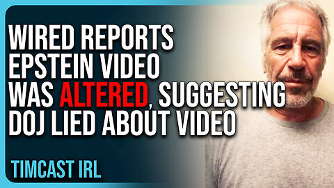 Wired Reports Epstein Video Was ALTERED, Suggesting DOJ LIED About Video