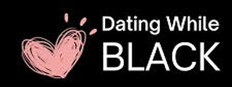 Dating While Black 101