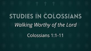 June 4, 2025 - Midweek Service - Walking Worthy of the Lord (Col. 1:1-11)
