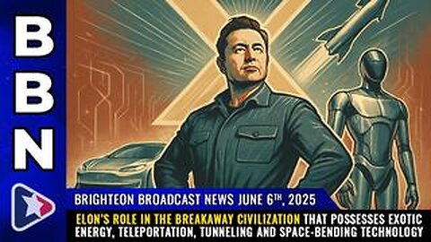 BBN, June 6, 2025 – Elon’s role in the BREAKAWAY CIVILIZATION that possesses exotic energy...