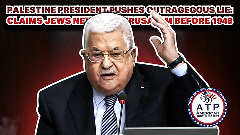 PALESTINE PRESIDENT PUSHES OUTRAGEOUS LIE: CLAIMS JEWS NEVER IN JERUSALEM BEFORE 1948