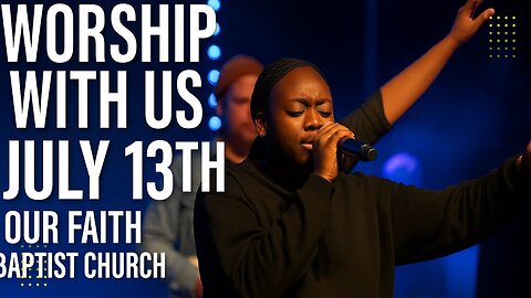 Our Faith Baptist Church – July 13th Worship Service | Spirit-Led Praise & Teaching