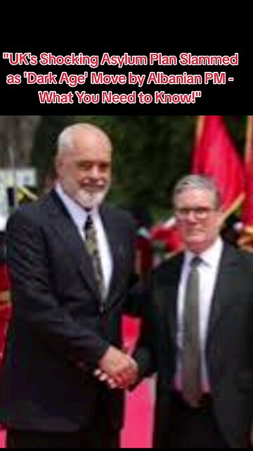 UK's Shocking Asylum Plan Slammed as 'Dark Age' Move by Albanian PM - What You Need to Know!