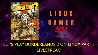 LET'S PLAY BORDERLANDS 2 ON LINUX PART 1 LIVESTREAM