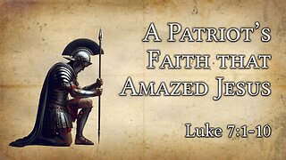 July 6, 2025 - Sunday AM MESSAGE - A Patriot's Faith that Amazed Jesus (Luke 7:1-10)