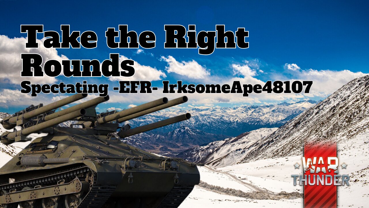 Take the Right Rounds - War Thunder - Spectating -EFR- IrksomeApe48107
