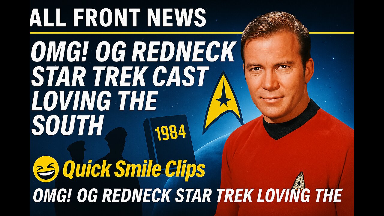 'OMG! OG Redneck Star Trek Cast loving the South' plus a quick smile clip