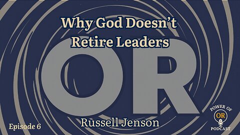 Ep 6: Why God Doesn’t Retire Leaders