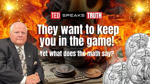 They want to keep you in the game! Yet what does the math say? | Ted Provenza