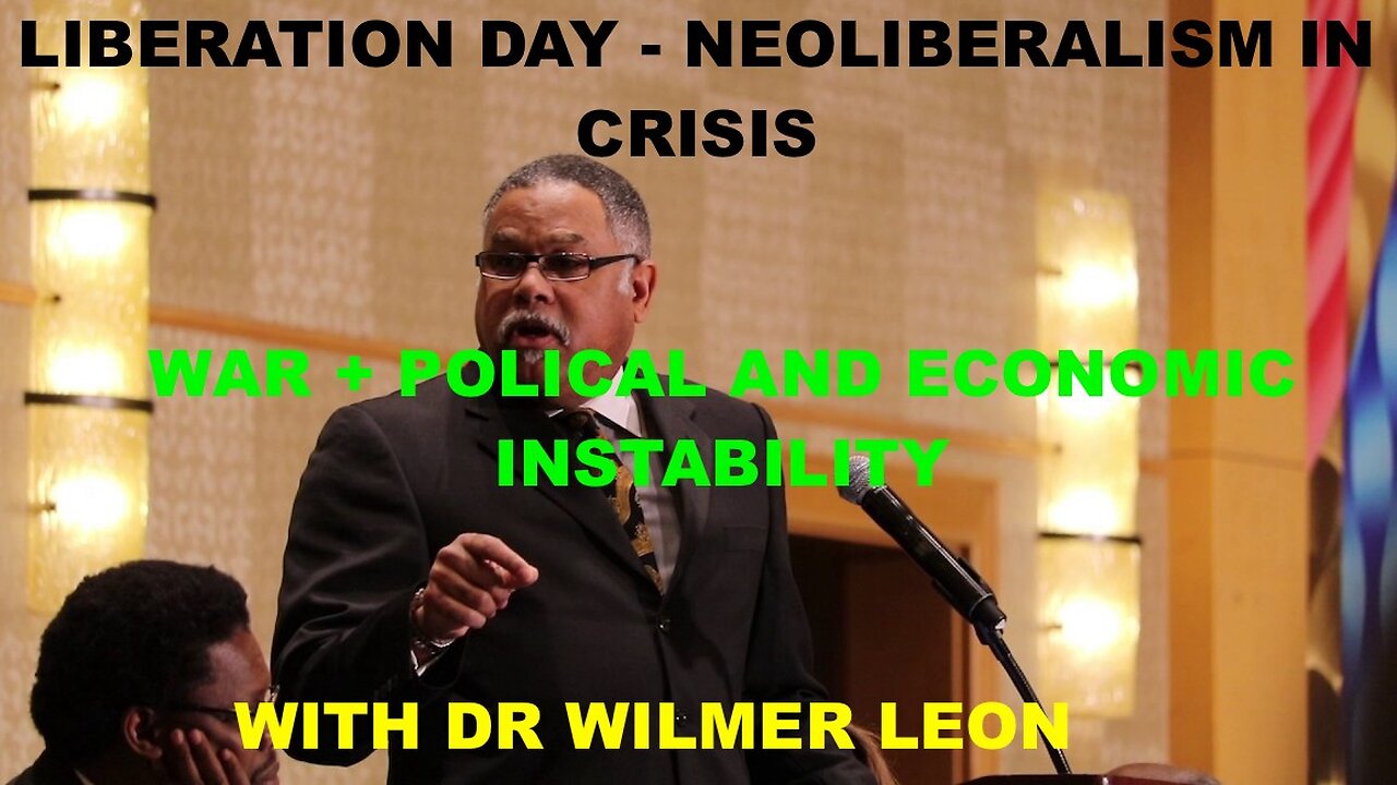 LIBERATION DAY - NEOLIBERALISM IN CRISIS - WAR + ECONOMIC & POLITICAL INSTABILITY - W/DR WILMER LEON