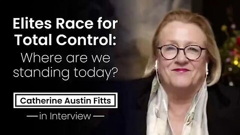 "Exploring Today's Elites' Race For Control: In-depth Interview With Catherine Austin Fitts"