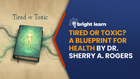 BrightLearn - Tired or Toxic: A Blueprint for Health by Dr. Sherry A. Rogers