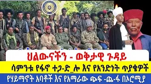 ህልውናችን - ወቅታዊ ጉዳይ | የሳምንቱ የፋኖ ተጋ-ድ_ሎ እና የአንድነት ጥያቄዎች | የሃይማኖት አባቶች እና የአማራው ጭፍ -ጨ-ፋ በኦሮሚያ